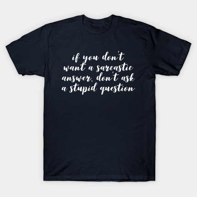 Humor Funny Sarcastic Answer For Stupid Question T-Shirt by TLSDesigns